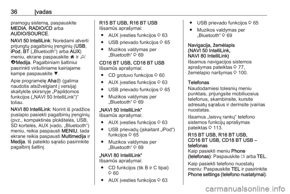 OPEL MOVANO_B 2016.5  Informacijos ir pramogų sistemos vadovas (in Lithuanian) 36Įvadaspramogų sistemą, paspauskiteMEDIA , RADIO/CD  arba
AUDIO/SOURCE .
NAVI 50 IntelliLink : Norėdami atverti
prijungtų pagalbinių įrenginių ( USB,
iPod , BT  („Bluetooth“) arba  AUX)
m
