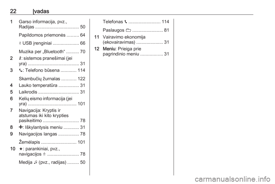 OPEL VIVARO B 2017.5  Informacijos ir pramogų sistemos vadovas (in Lithuanian) 22Įvadas1Garso informacija, pvz.,
Radijas .................................. 50
Papildomos priemonės .........64
M  USB įrenginiai ....................66
Muzika per „Bluetooth“ ..........70
2 H