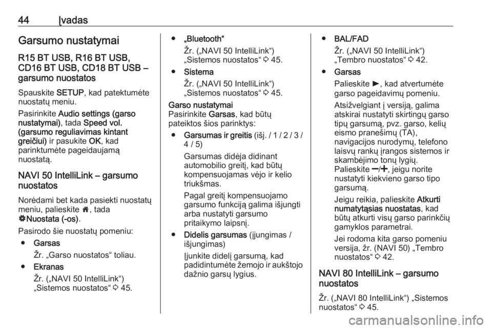 OPEL VIVARO B 2017.5  Informacijos ir pramogų sistemos vadovas (in Lithuanian) 44ĮvadasGarsumo nustatymaiR15 BT USB, R16 BT USB,
CD16 BT USB, CD18 BT USB –
garsumo nuostatos
Spauskite  SETUP, kad patektumėte
nuostatų meniu.
Pasirinkite  Audio settings (garso
nustatymai) , t