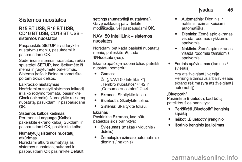 OPEL MOVANO_B 2017.5  Informacijos ir pramogų sistemos vadovas (in Lithuanian) Įvadas45Sistemos nuostatosR15 BT USB, R16 BT USB,
CD16 BT USB, CD18 BT USB –
sistemos nuostatos
Paspauskite  SETUP ir atidarykite
nustatymų meniu, pasukdami ir
paspausdami  OK.
Suderinus sistemos 