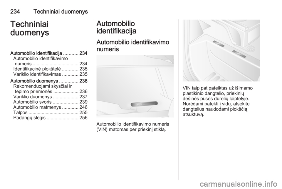 OPEL MOVANO_B 2017.5 Savininko vadovas (in Lithuanian) 234Techniniai duomenysTechniniai
duomenysAutomobilio identifikacija ...........234
Automobilio identifikavimo numeris ................................... 234
Identifikacinė plokštelė ............23 OPEL MOVANO_B 2017.5 Savininko vadovas (in Lithuanian) 234Techniniai duomenysTechniniai
duomenysAutomobilio identifikacija ...........234
Automobilio identifikavimo numeris ................................... 234
Identifikacinė plokštelė ............23