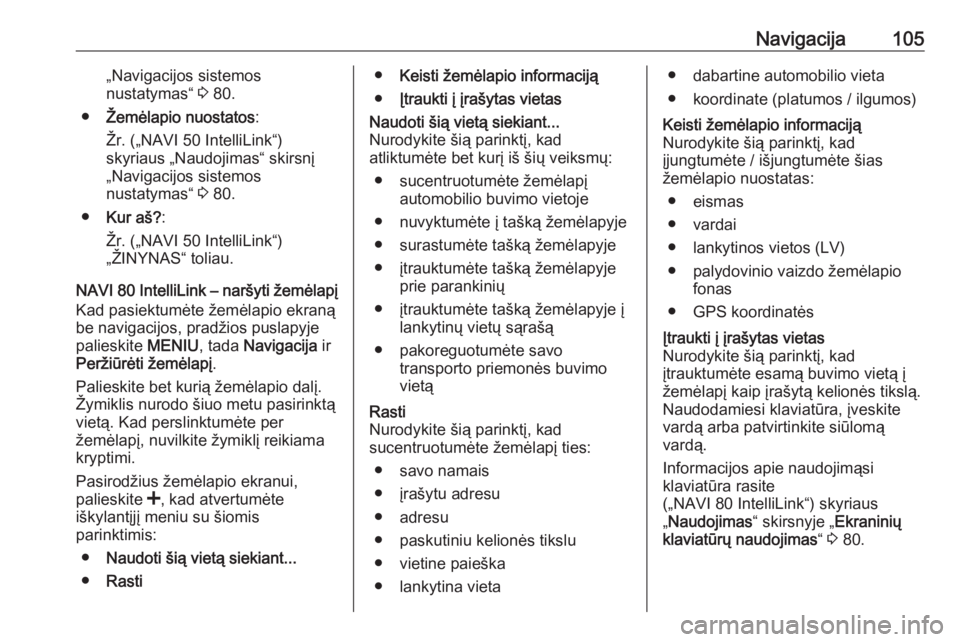 OPEL MOVANO_B 2018  Informacijos ir pramogų sistemos vadovas (in Lithuanian) Navigacija105„Navigacijos sistemos
nustatymas“  3 80.
● Žemėlapio nuostatos :
Žr. („NAVI 50 IntelliLink“)
skyriaus „Naudojimas“ skirsnį
„Navigacijos sistemos
nustatymas“  3 80.
�