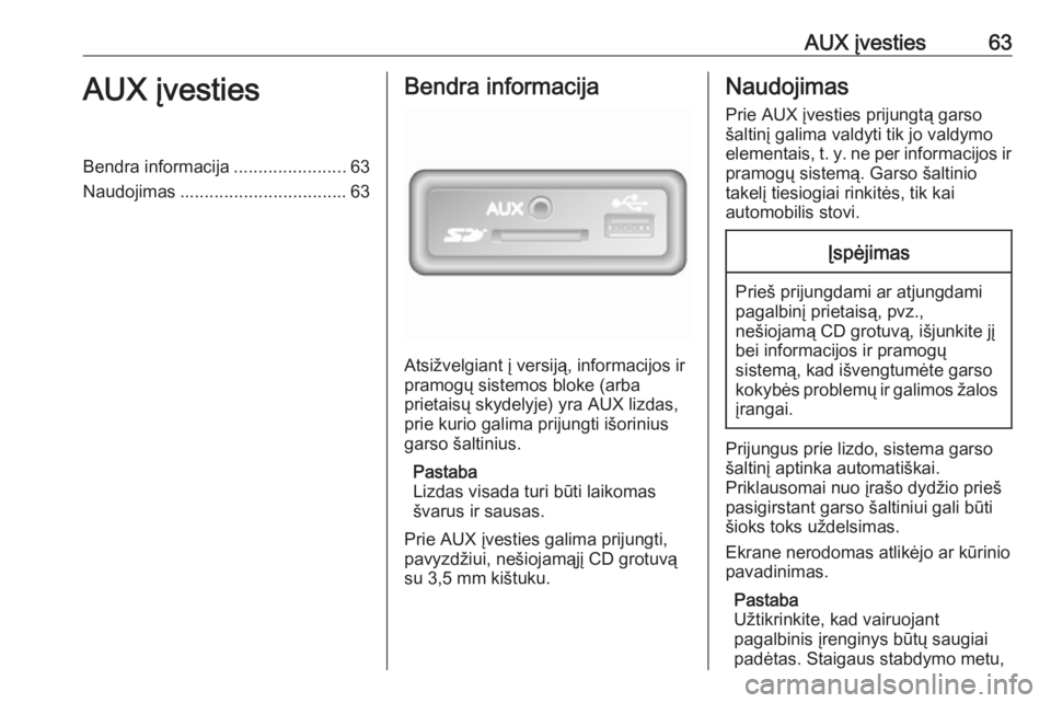 OPEL MOVANO_B 2018  Informacijos ir pramogų sistemos vadovas (in Lithuanian) AUX įvesties63AUX įvestiesBendra informacija.......................63
Naudojimas .................................. 63Bendra informacija
Atsižvelgiant į versiją, informacijos ir
pramogų sistemos