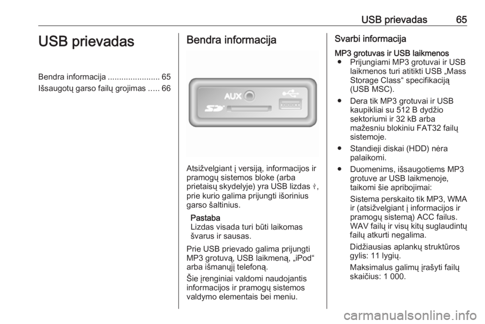 OPEL MOVANO_B 2018  Informacijos ir pramogų sistemos vadovas (in Lithuanian) USB prievadas65USB prievadasBendra informacija.......................65
Išsaugotų garso failų grojimas .....66Bendra informacija
Atsižvelgiant į versiją, informacijos ir
pramogų sistemos bloke 