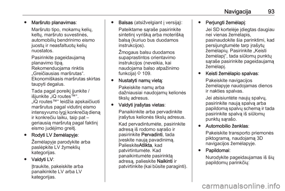 OPEL MOVANO_B 2018  Informacijos ir pramogų sistemos vadovas (in Lithuanian) Navigacija93●Maršruto planavimas :
Maršruto tipo, mokamų kelių,
keltų, maršruto suvestinės,
automobilių bendrinimo eismo
juostų ir neasfaltuotų kelių
nuostatos.
Pasirinkite pageidaujamą
