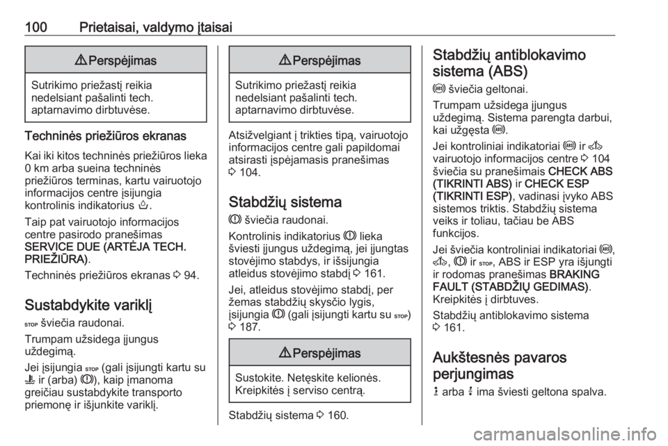 OPEL MOVANO_B 2018  Savininko vadovas (in Lithuanian) 100Prietaisai, valdymo įtaisai9Perspėjimas
Sutrikimo priežastį reikia
nedelsiant pašalinti tech.
aptarnavimo dirbtuvėse.
Techninės priežiūros ekranas
Kai iki kitos techninės priežiūros lie