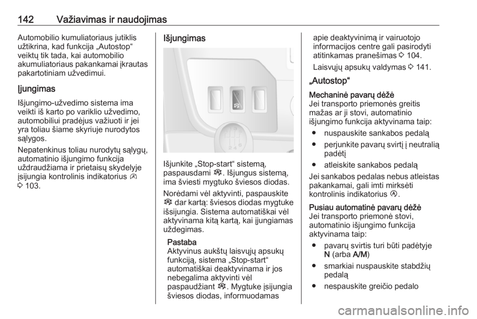 OPEL MOVANO_B 2018  Savininko vadovas (in Lithuanian) 142Važiavimas ir naudojimasAutomobilio kumuliatoriaus jutiklis
užtikrina, kad funkcija „Autostop“
veiktų tik tada, kai automobilio
akumuliatoriaus pakankamai įkrautas pakartotiniam užvedimui.