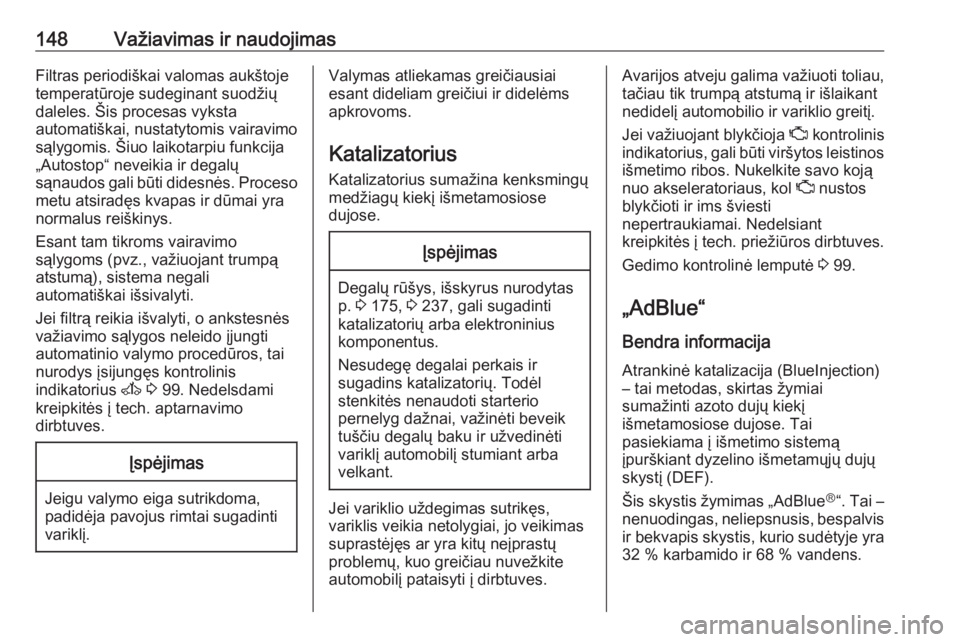 OPEL MOVANO_B 2018  Savininko vadovas (in Lithuanian) 148Važiavimas ir naudojimasFiltras periodiškai valomas aukštoje
temperatūroje sudeginant suodžių
daleles. Šis procesas vyksta
automatiškai, nustatytomis vairavimo
sąlygomis. Šiuo laikotarpiu