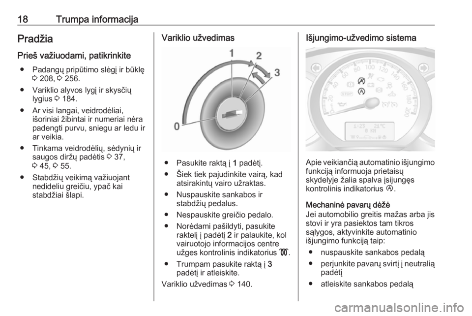 OPEL MOVANO_B 2018  Savininko vadovas (in Lithuanian) 18Trumpa informacijaPradžia
Prieš važiuodami, patikrinkite ● Padangų pripūtimo slėgį ir būklę 3 208,  3 256.
● Variklio alyvos lygį ir skysčių lygius  3 184.
● Ar visi langai, veidro