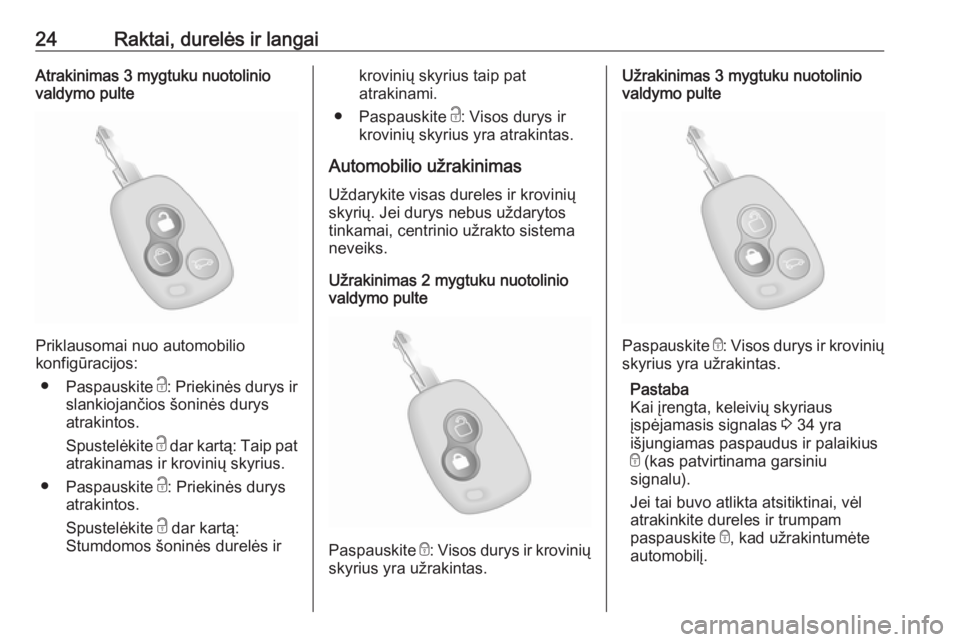 OPEL MOVANO_B 2018  Savininko vadovas (in Lithuanian) 24Raktai, durelės ir langaiAtrakinimas 3 mygtuku nuotolinio
valdymo pulte
Priklausomai nuo automobilio
konfigūracijos:
● Paspauskite  c: Priekinės durys ir
slankiojančios šoninės durys
atrakin
