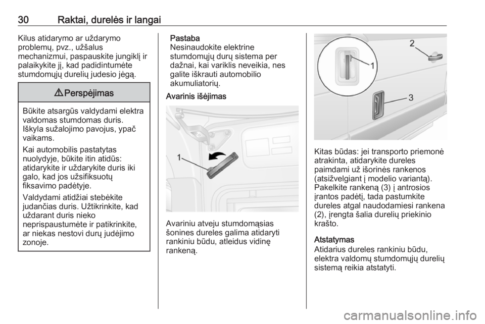 OPEL MOVANO_B 2018  Savininko vadovas (in Lithuanian) 30Raktai, durelės ir langaiKilus atidarymo ar uždarymo
problemų, pvz., užšalus
mechanizmui, paspauskite jungiklį ir
palaikykite jį, kad padidintumėte
stumdomųjų durelių judesio jėgą.9 Per
