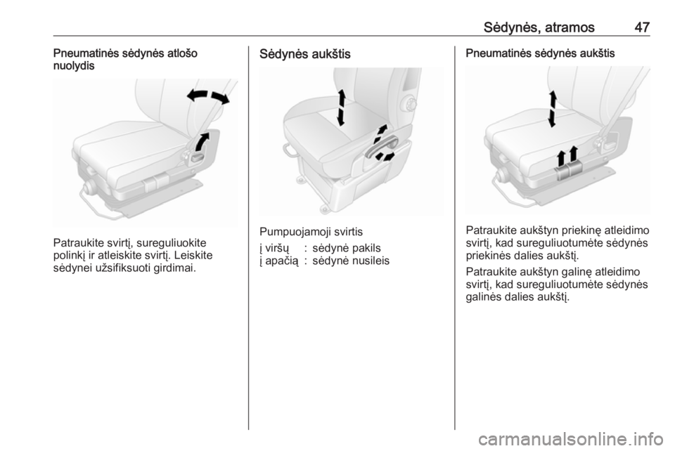 OPEL MOVANO_B 2018  Savininko vadovas (in Lithuanian) Sėdynės, atramos47Pneumatinės sėdynės atlošo
nuolydis
Patraukite svirtį, sureguliuokite
polinkį ir atleiskite svirtį. Leiskite
sėdynei užsifiksuoti girdimai.
Sėdynės aukštis
Pumpuojamoji