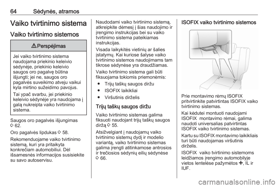OPEL MOVANO_B 2018  Savininko vadovas (in Lithuanian) 64Sėdynės, atramosVaiko tvirtinimo sistemaVaiko tvirtinimo sistemos9 Perspėjimas
Jei vaiko tvirtinimo sistema
naudojama priekinio keleivio
sėdynėje, priekinio keleivio
saugos oro pagalvę būtina