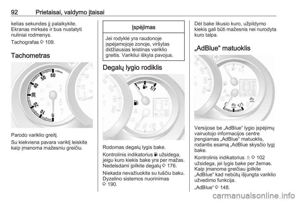 OPEL MOVANO_B 2018  Savininko vadovas (in Lithuanian) 92Prietaisai, valdymo įtaisaikelias sekundes jį palaikykite.
Ekranas mirksės ir bus nustatyti
nuliniai rodmenys.
Tachografas  3 109.
Tachometras
Parodo variklio greitį.
Su kiekviena pavara varikl�