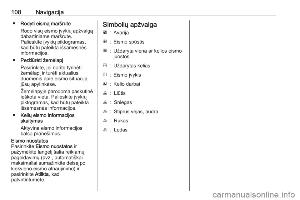 OPEL MOVANO_B 2018.5  Informacijos ir pramogų sistemos vadovas (in Lithuanian) 108Navigacija●Rodyti eismą maršrute
Rodo visų eismo įvykių apžvalgą
dabartiniame maršrute.
Palieskite įvykių piktogramas,
kad būtų pateikta išsamesnės
informacijos.
● Peržiūrėti �
