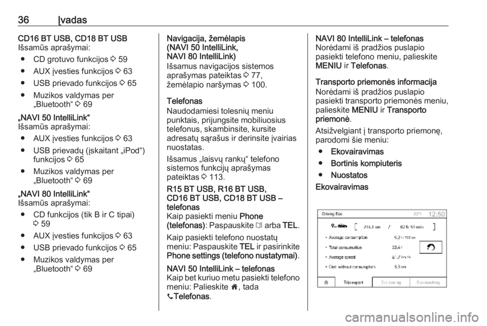 OPEL MOVANO_B 2018.5  Informacijos ir pramogų sistemos vadovas (in Lithuanian) 36ĮvadasCD16 BT USB, CD18 BT USB
Išsamūs aprašymai:
● CD grotuvo funkcijos  3 59
● AUX įvesties funkcijos  3 63
● USB prievado funkcijos  3 65
● Muzikos valdymas per „Bluetooth“  3 69