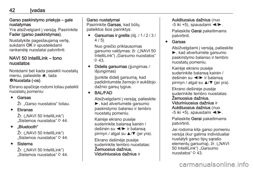 OPEL VIVARO B 2018.5  Informacijos ir pramogų sistemos vadovas (in Lithuanian) 42ĮvadasGarso paskirstymo priekyje – gale
nustatymas
Yra atsižvelgiant į versiją. Pasirinkite
Fader (garso paskirstymas) .
Nustatykite pageidaujamą vertę,
sukdami  OK ir spustelėdami
rankenė