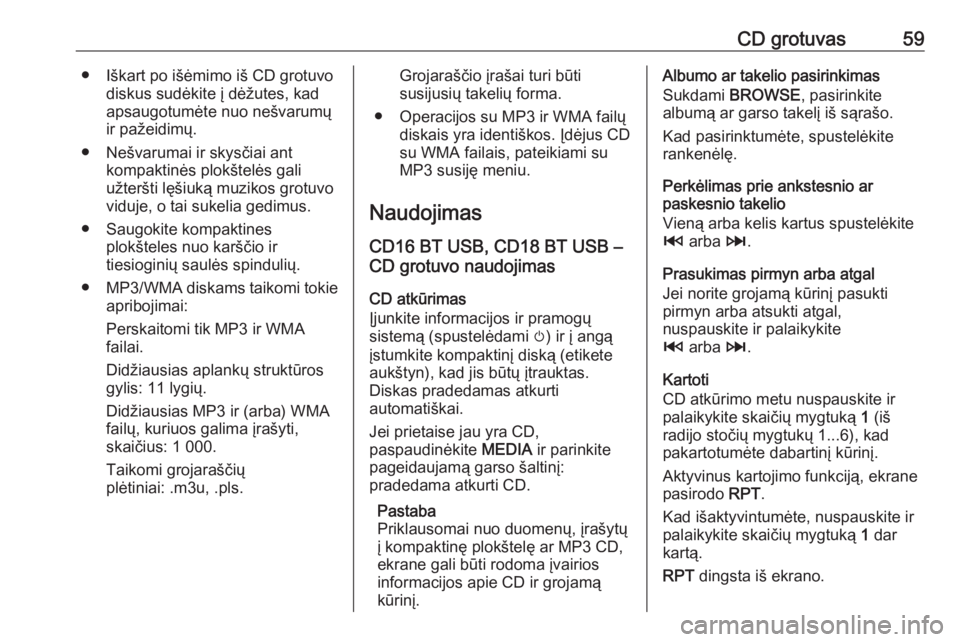 OPEL MOVANO_B 2018.5  Informacijos ir pramogų sistemos vadovas (in Lithuanian) CD grotuvas59● Iškart po išėmimo iš CD grotuvodiskus sudėkite į dėžutes, kad
apsaugotumėte nuo nešvarumų
ir pažeidimų.
● Nešvarumai ir skysčiai ant kompaktinės plokštelės gali
u�