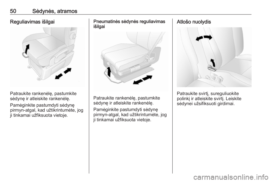 OPEL MOVANO_B 2018.5  Savininko vadovas (in Lithuanian) 50Sėdynės, atramosReguliavimas išilgai
Patraukite rankenėlę, pastumkite
sėdynę ir atleiskite rankenėlę.
Pamėginkite pastumdyti sėdynę
pirmyn-atgal, kad užtikrintumėte, jog
ji tinkamai u�