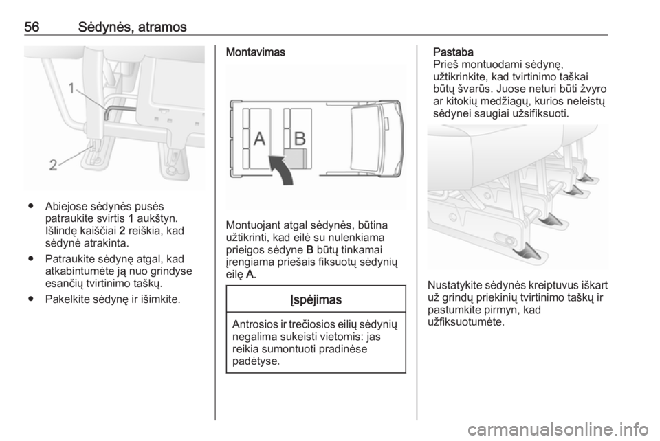OPEL MOVANO_B 2018.5  Savininko vadovas (in Lithuanian) 56Sėdynės, atramos
● Abiejose sėdynės pusėspatraukite svirtis  1 aukštyn.
Išlindę kaiščiai  2 reiškia, kad
sėdynė atrakinta.
● Patraukite sėdynę atgal, kad atkabintumėte ją nuo gr