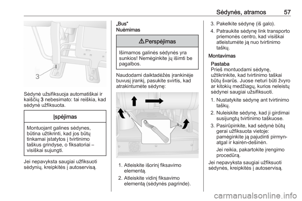 OPEL MOVANO_B 2018.5  Savininko vadovas (in Lithuanian) Sėdynės, atramos57
Sėdynė užsifiksuoja automatiškai ir
kaiščių  3 nebesimato: tai reiškia, kad
sėdynė užfiksuota.
Įspėjimas
Montuojant galines sėdynes,
būtina užtikrinti, kad jos bū