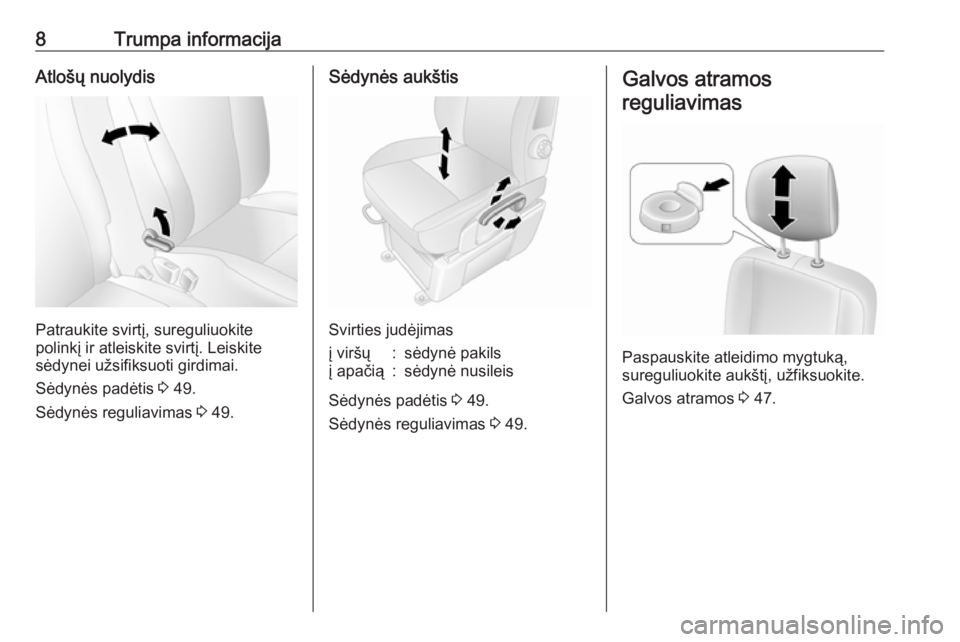 OPEL MOVANO_B 2018.5  Savininko vadovas (in Lithuanian) 8Trumpa informacijaAtlošų nuolydis
Patraukite svirtį, sureguliuokite
polinkį ir atleiskite svirtį. Leiskite
sėdynei užsifiksuoti girdimai.
Sėdynės padėtis  3 49.
Sėdynės reguliavimas  3 49