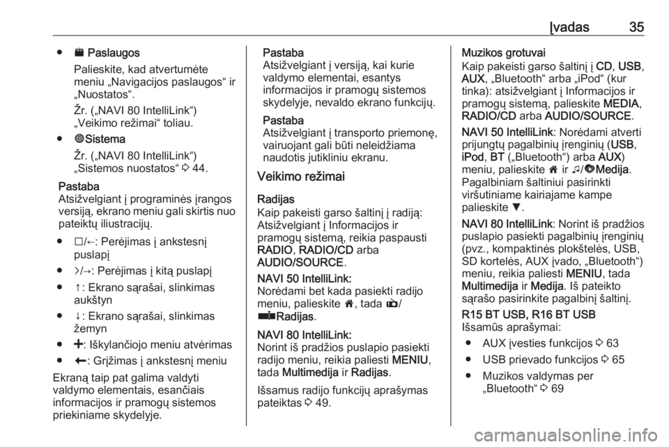 OPEL VIVARO B 2019  Informacijos ir pramogų sistemos vadovas (in Lithuanian) Įvadas35●¯ Paslaugos
Palieskite, kad atvertumėte
meniu „Navigacijos paslaugos“ ir
„Nuostatos“.
Žr. („NAVI 80 IntelliLink“)
„Veikimo režimai“ toliau.
● ±Sistema
Žr. („NAVI 