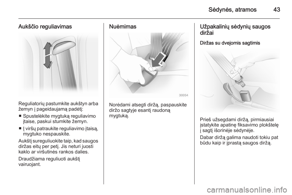 OPEL VIVARO 2014  Savininko vadovas (in Lithuanian) Sėdynės, atramos43
Aukščio reguliavimas
Reguliatorių pastumkite aukštyn arba
žemyn į pageidaujamą padėtį:
■ Spustelėkite mygtuką reguliavimo įtaise, paskui stumkite žemyn.
■ Į vir�