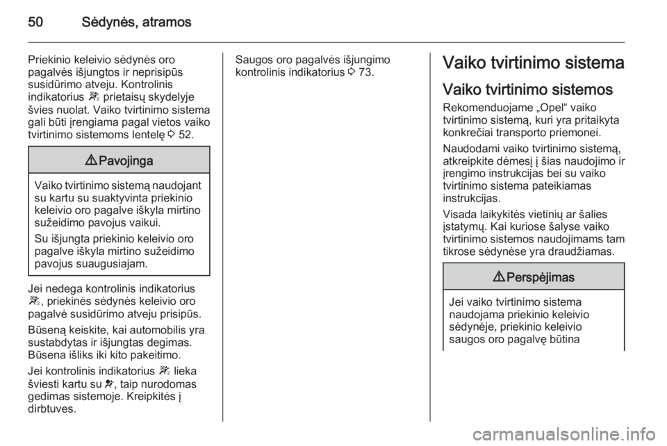 OPEL VIVARO 2014  Savininko vadovas (in Lithuanian) 50Sėdynės, atramos
Priekinio keleivio sėdynės oro
pagalvės išjungtos ir neprisipūs
susidūrimo atveju. Kontrolinis
indikatorius  W prietaisų skydelyje
švies nuolat. Vaiko tvirtinimo sistema g