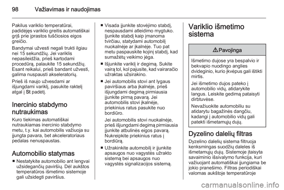 OPEL VIVARO 2014  Savininko vadovas (in Lithuanian) 98Važiavimas ir naudojimas
Pakilus variklio temperatūrai,
padidėjęs variklio greitis automatiškai grįš prie įprastos tuščiosios eigos
greičio.
Bandymai užvesti negali trukti ilgiau
nei 15 