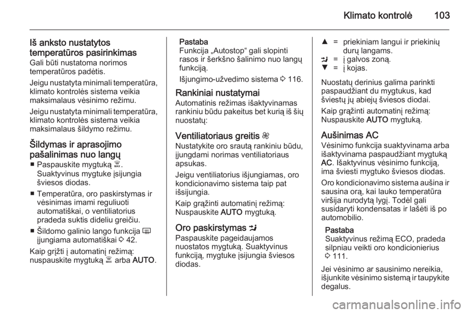 OPEL VIVARO B 2014.5  Savininko vadovas (in Lithuanian) Klimato kontrolė103
Iš anksto nustatytos
temperatūros pasirinkimas Gali būti nustatoma norimos
temperatūros padėtis.
Jeigu nustatyta minimali temperatūra, klimato kontrolės sistema veikia
maks