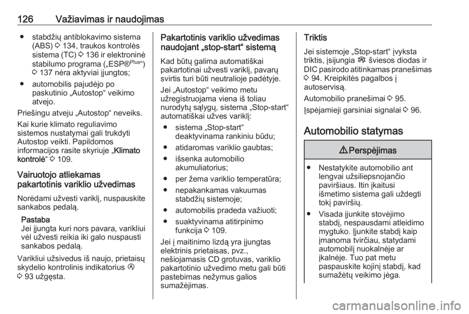 OPEL VIVARO B 2016  Savininko vadovas (in Lithuanian) 126Važiavimas ir naudojimas● stabdžių antiblokavimo sistema(ABS)  3 134, traukos kontrolės
sistema (TC)  3 136  ir elektroninė
stabilumo programa („ESP ®Plus
“)
3  137 nėra aktyviai įjun