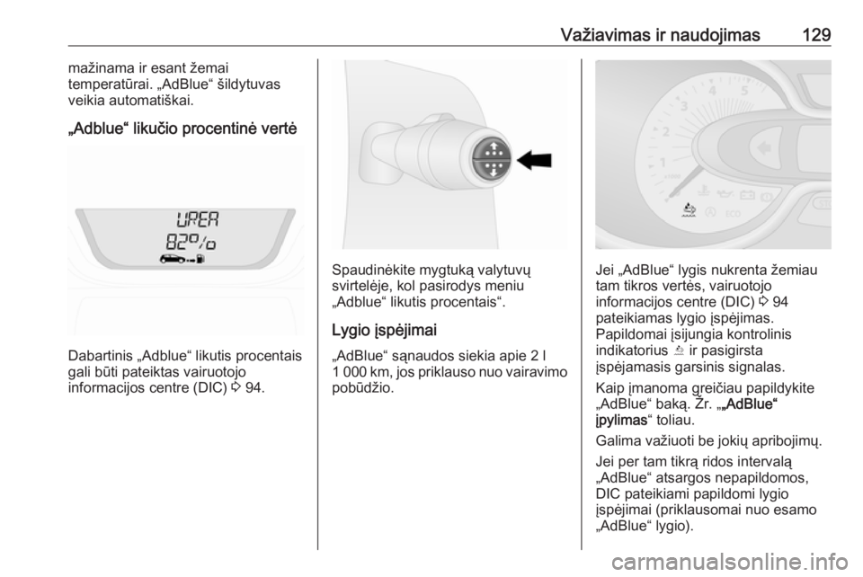 OPEL VIVARO B 2016  Savininko vadovas (in Lithuanian) Važiavimas ir naudojimas129mažinama ir esant žemai
temperatūrai. „AdBlue“ šildytuvas
veikia automatiškai.
„Adblue“ likučio procentinė vertė
Dabartinis „Adblue“ likutis procentais
