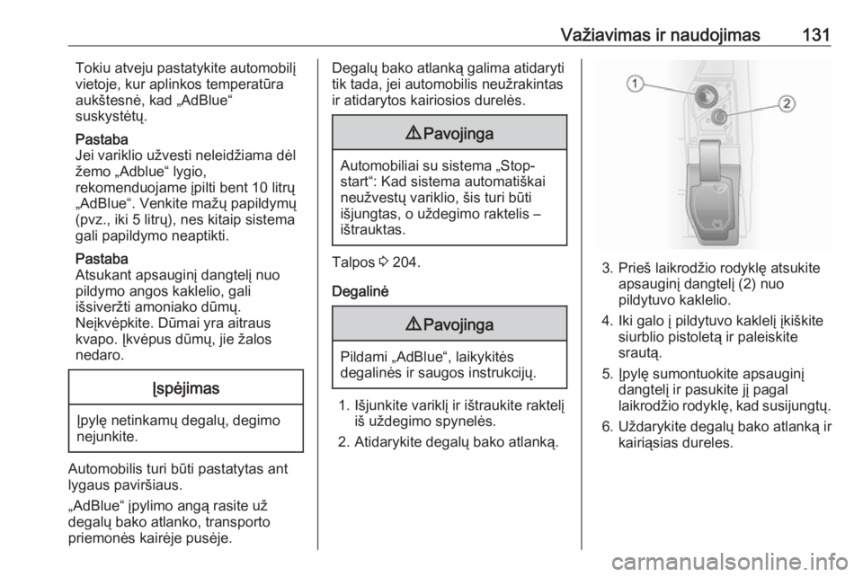 OPEL VIVARO B 2016  Savininko vadovas (in Lithuanian) Važiavimas ir naudojimas131Tokiu atveju pastatykite automobilį
vietoje, kur aplinkos temperatūra
aukštesnė, kad „AdBlue“
suskystėtų.
Pastaba
Jei variklio užvesti neleidžiama dėl
žemo �