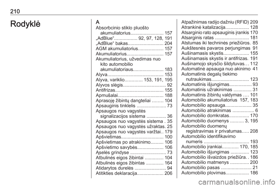 OPEL VIVARO B 2016  Savininko vadovas (in Lithuanian) 210RodyklėAAbsorbcinio stiklo pluošto akumuliatorius ......................... 157
„AdBlue“ ................. 92, 97, 128, 191
„AdBlue“ bakas ........................... 204
AGM akumuliatori