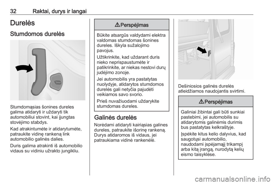 OPEL VIVARO B 2016  Savininko vadovas (in Lithuanian) 32Raktai, durys ir langaiDurelėsStumdomos durelės
Stumdomąsias šonines dureles
galima atidaryti ir uždaryti tik
automobiliui stovint, kai įjungtas
stovėjimo stabdys.
Kad atrakintumėte ir atida