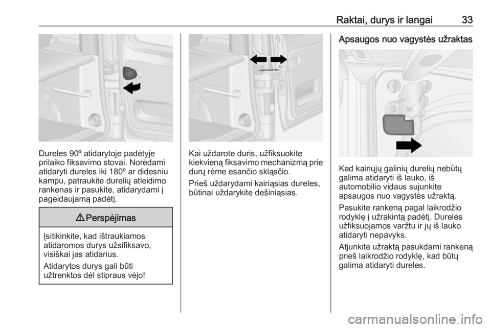 OPEL VIVARO B 2016  Savininko vadovas (in Lithuanian) Raktai, durys ir langai33
Dureles 90º atidarytoje padėtyje
prilaiko fiksavimo stovai. Norėdami
atidaryti dureles iki 180º ar didesniu
kampu, patraukite durelių atleidimo
rankenas ir pasukite, ati