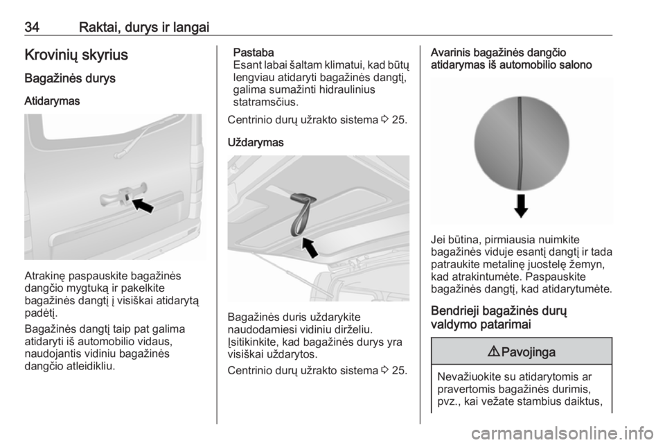 OPEL VIVARO B 2016  Savininko vadovas (in Lithuanian) 34Raktai, durys ir langaiKrovinių skyriusBagažinės durys Atidarymas
Atrakinę paspauskite bagažinės
dangčio mygtuką ir pakelkite
bagažinės dangtį į visiškai atidarytą
padėtį.
Bagažinė