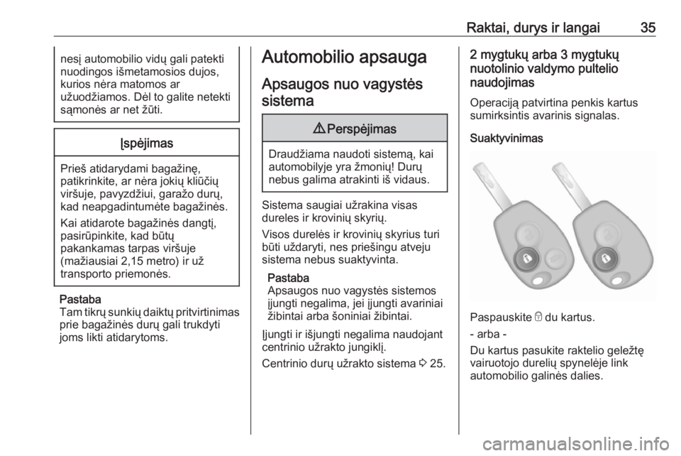 OPEL VIVARO B 2016  Savininko vadovas (in Lithuanian) Raktai, durys ir langai35nesį automobilio vidų gali patekti
nuodingos išmetamosios dujos,
kurios nėra matomos ar
užuodžiamos. Dėl to galite netekti
sąmonės ar net žūti.Įspėjimas
Prieš at
