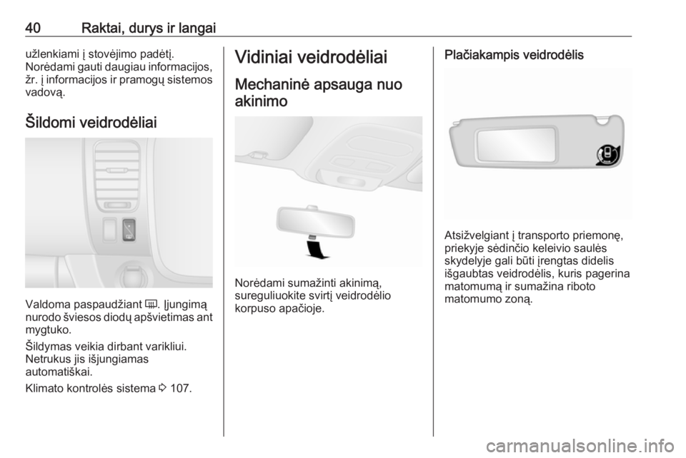 OPEL VIVARO B 2016  Savininko vadovas (in Lithuanian) 40Raktai, durys ir langaiužlenkiami į stovėjimo padėtį.
Norėdami gauti daugiau informacijos,
žr. į informacijos ir pramogų sistemos vadovą.
Šildomi veidrodėliai
Valdoma paspaudžiant  Ü
.