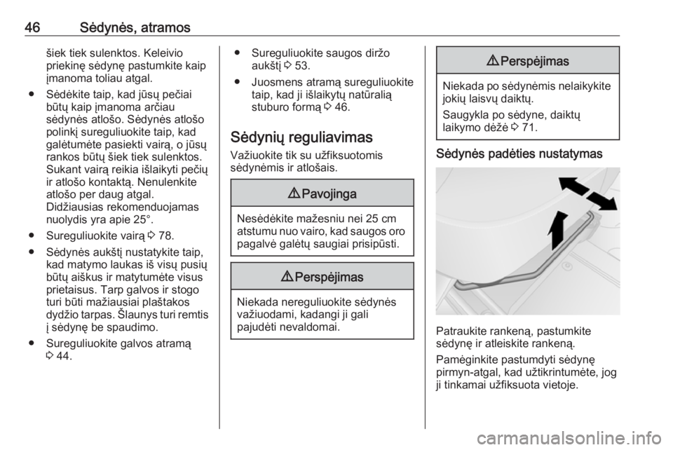 OPEL VIVARO B 2016  Savininko vadovas (in Lithuanian) 46Sėdynės, atramosšiek tiek sulenktos. Keleivio
priekinę sėdynę pastumkite kaip
įmanoma toliau atgal.
● Sėdėkite taip, kad jūsų pečiai būtų kaip įmanoma arčiau
sėdynės atlošo. Sė