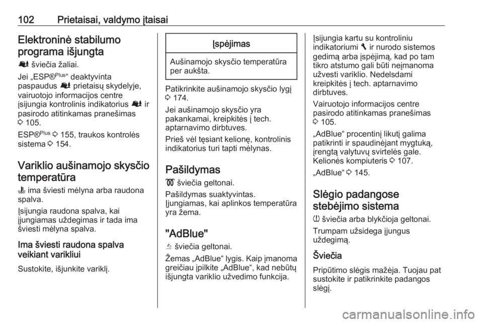OPEL VIVARO B 2017.5  Savininko vadovas (in Lithuanian) 102Prietaisai, valdymo įtaisaiElektroninė stabilumoprograma išjungta
Ø  šviečia žaliai.
Jei „ESP® Plus
“ deaktyvinta
paspaudus  Ø prietaisų skydelyje,
vairuotojo informacijos centre
įsi