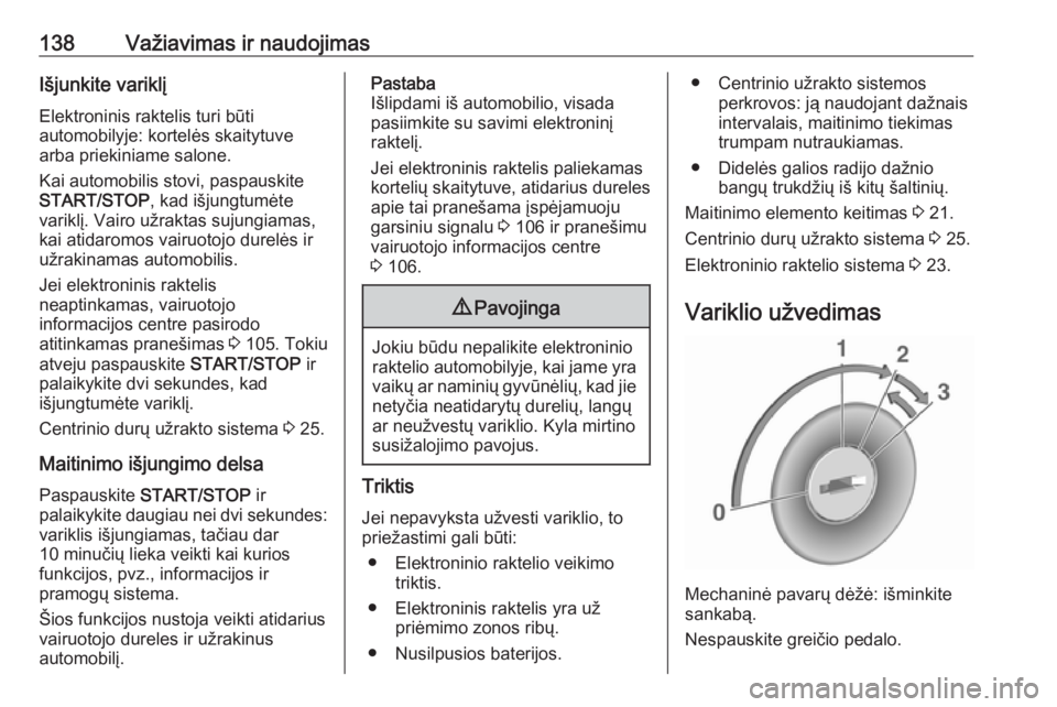 OPEL VIVARO B 2017.5  Savininko vadovas (in Lithuanian) 138Važiavimas ir naudojimasIšjunkite variklįElektroninis raktelis turi būti
automobilyje: kortelės skaitytuve
arba priekiniame salone.
Kai automobilis stovi, paspauskite
START/STOP , kad išjungt