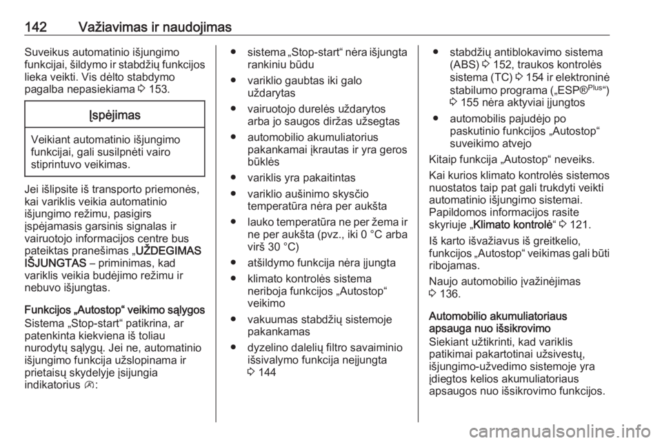 OPEL VIVARO B 2017.5  Savininko vadovas (in Lithuanian) 142Važiavimas ir naudojimasSuveikus automatinio išjungimo
funkcijai, šildymo ir stabdžių funkcijos
lieka veikti. Vis dėlto stabdymo
pagalba nepasiekiama  3 153.Įspėjimas
Veikiant automatinio i