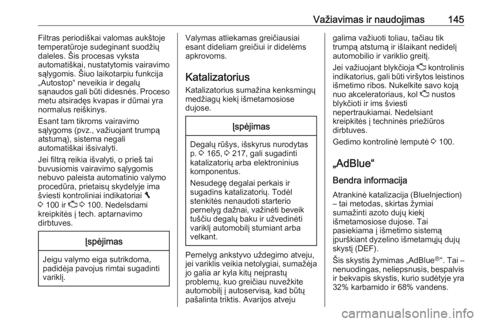 OPEL VIVARO B 2017.5  Savininko vadovas (in Lithuanian) Važiavimas ir naudojimas145Filtras periodiškai valomas aukštoje
temperatūroje sudeginant suodžių
daleles. Šis procesas vyksta
automatiškai, nustatytomis vairavimo
sąlygomis. Šiuo laikotarpiu