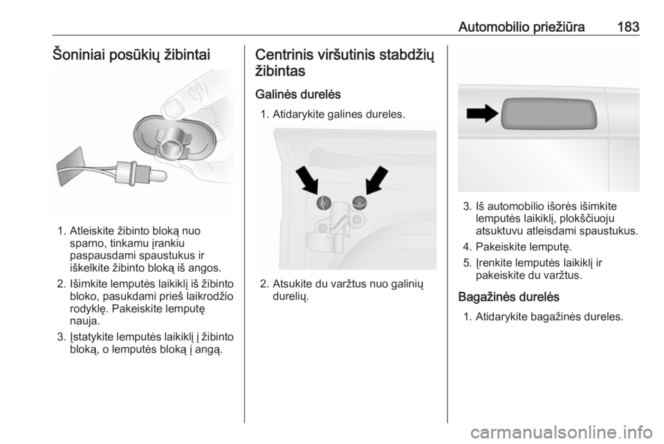 OPEL VIVARO B 2017.5  Savininko vadovas (in Lithuanian) Automobilio priežiūra183Šoniniai posūkių žibintai
1. Atleiskite žibinto bloką nuosparno, tinkamu įrankiu
paspausdami spaustukus ir
iškelkite žibinto bloką iš angos.
2. Išimkite lemputės
