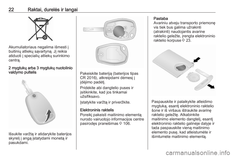 OPEL VIVARO B 2017.5  Savininko vadovas (in Lithuanian) 22Raktai, durelės ir langai
Akumuliatoriaus negalima išmesti į
buitinių atliekų sąvartyną. Jį reikia atiduoti į specialių atliekų surinkimocentrą.
2 mygtukų arba 3 mygtukų nuotolinio
val