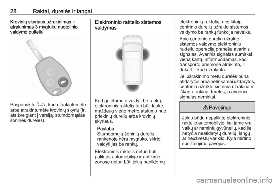 OPEL VIVARO B 2017.5  Savininko vadovas (in Lithuanian) 28Raktai, durelės ir langaiKrovinių skyriaus užrakinimas ir
atrakinimas 3 mygtukų nuotolinio
valdymo pulteliu
Paspauskite  G, kad užrakintumėte
arba atrakintumėte krovinių skyrių (ir, atsižv
