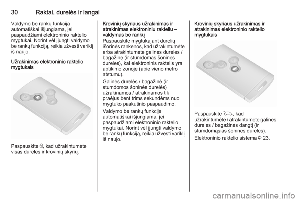 OPEL VIVARO B 2017.5  Savininko vadovas (in Lithuanian) 30Raktai, durelės ir langaiValdymo be rankų funkcija
automatiškai išjungiama, jei
paspaudžiami elektroninio raktelio
mygtukai. Norint vėl įjungti valdymo
be rankų funkciją, reikia užvesti va