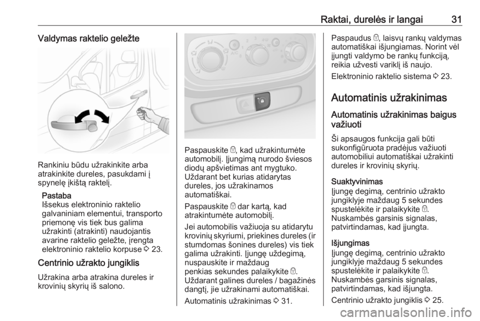 OPEL VIVARO B 2017.5  Savininko vadovas (in Lithuanian) Raktai, durelės ir langai31Valdymas raktelio geležte
Rankiniu būdu užrakinkite arba
atrakinkite dureles, pasukdami į
spynelę įkištą raktelį.
Pastaba
Išsekus elektroninio raktelio
galvaninia